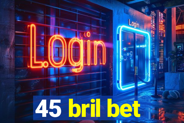 45 bril bet